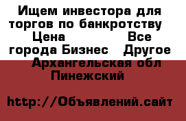 Ищем инвестора для торгов по банкротству. › Цена ­ 100 000 - Все города Бизнес » Другое   . Архангельская обл.,Пинежский 